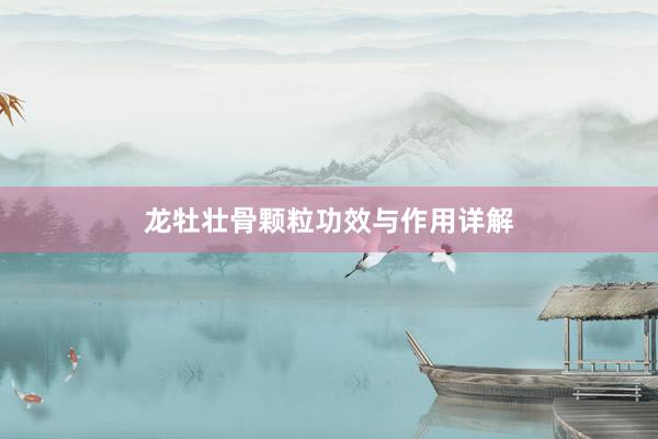 龙牡壮骨颗粒功效与作用详解