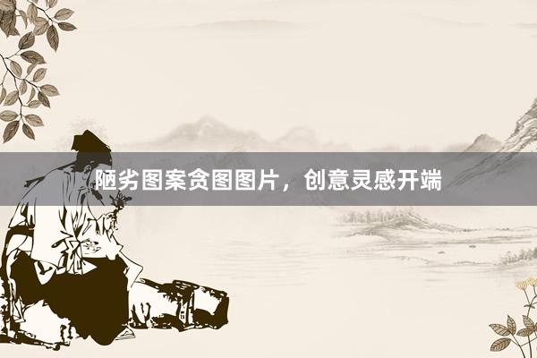 陋劣图案贪图图片，创意灵感开端