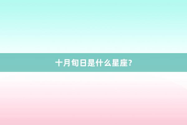 十月旬日是什么星座？
